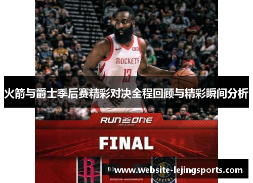 火箭与爵士季后赛精彩对决全程回顾与精彩瞬间分析
